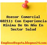 Asesor Comercial &8211; Con Experiencia Mínima De Un Año En Sector Salud