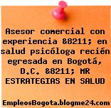 Asesor comercial con experiencia &8211; en salud psicóloga recién egresada en Bogotá, D.C. &8211; MR ESTRATEGIAS EN SALUD