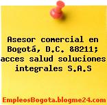 Asesor comercial en Bogotá, D.C. &8211; acces salud soluciones integrales S.A.S