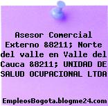 Asesor Comercial Externo &8211; Norte del valle en Valle del Cauca &8211; UNIDAD DE SALUD OCUPACIONAL LTDA