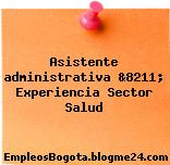 Asistente administrativa &8211; Experiencia Sector Salud