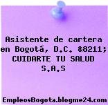 Asistente de cartera en Bogotá, D.C. &8211; CUIDARTE TU SALUD S.A.S