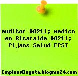 auditor &8211; medico en Risaralda &8211; Pijaos Salud EPSI
