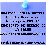 Auditor médico &8211; Puerto Berrio en Antioquia &8211; SINDICATO DE GREMIO DE LA SALUD &8220;SINTRACORP&8221;
