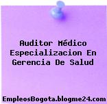 Auditor Médico Especializacion En Gerencia De Salud