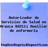 Autorizador de Servicios de Salud en Arauca &8211; Auxiliar de enfermería