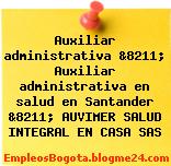 Auxiliar administrativa &8211; Auxiliar administrativa en salud en Santander &8211; AUVIMER SALUD INTEGRAL EN CASA SAS