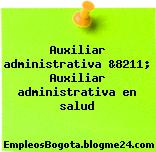 Auxiliar administrativa &8211; Auxiliar administrativa en salud