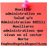 Auxiliar administrativo en Salud y/o Administracion &8211; Auxiliares administrativos que vivan en el sector Norte