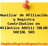 Auxiliar de Afiliación y Registro Contributivo en Atlántico &8211; SALUD SOCIAL SAS