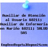 Auxiliar de Atención al Usuario &8211; Auxiliar de Enfermería en Nariño &8211; SALUD SAS