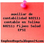 auxiliar de contabilidad &8211; contable en Tolima &8211; Pijaos Salud EPSI