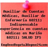 Auxiliar de Cuentas Médicas. Auxiliar de Enfermería &8211; Indispensable experiencia en cuentas médicas en Nariño &8211; SALUD IPS