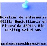 Auxiliar de enfermería &8211; Domiciliaria en Risaralda &8211; Bio Quality Salud SAS