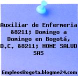 Auxiliar de Enfermeria &8211; Domingo a Domingo en Bogotá, D.C. &8211; HOME SALUD SAS