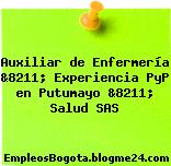 Auxiliar de Enfermería &8211; Experiencia PyP en Putumayo &8211; Salud SAS