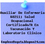 Auxiliar De Enfermeria &8211; Salud Ocupacional Certificado/A En Vacunación Y Laboratorio Clínico