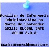 Auxiliar de Enfermería Administrativa en Norte de Santander &8211; GLOBAL SAFE SALUD S.A.S