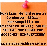 Auxiliar de Enfermería Conductor &8211; Barranquilla en Atlántico &8211; SALUD SOCIAL SOCIEDAD POR ACCIONES SIMPLIFICADA