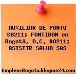AUXILIAR DE PUNTO &8211; FONTIBON en Bogotá, D.C. &8211; ASISTIR SALUD SAS