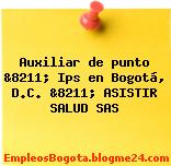 Auxiliar de punto &8211; Ips en Bogotá, D.C. &8211; ASISTIR SALUD SAS