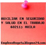 AUXILIAR EN SEGURIDAD Y SALUD EN EL TRABAJO &8211; HUILA