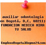 auxiliar odontologia en Bogotá, D.C. &8211; FUNDACION MEDICA MIRA TU SALUD