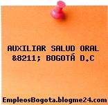 AUXILIAR SALUD ORAL &8211; BOGOTÁ D.C