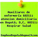 Auxiliares de enfermería &8211; atencion domiciliaria en Bogotá, D.C. &8211; Respirar Salud