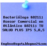 Bacterióloga &8211; Asesor Comercial en Atlántico &8211; TU SALUD PLUS IPS S.A.S