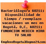 Bacteriólogo/a &8211; Disponibilidad de tiempo / reemplazo vacaciones un mes en Bogotá, D.C. &8211; FUNDACION MEDICA MIRA TU SALUD