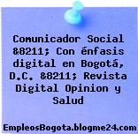 Comunicador Social &8211; Con énfasis digital en Bogotá, D.C. &8211; Revista Digital Opinion y Salud