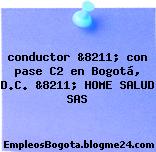 conductor &8211; con pase C2 en Bogotá, D.C. &8211; HOME SALUD SAS