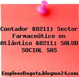 Contador &8211; Sector Farmaceútico en Atlántico &8211; SALUD SOCIAL SAS