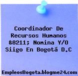 Coordinador De Recursos Humanos &8211; Nomina Y/O Siigo En Bogotá D.C