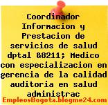 Coordinador Informacion y Prestacion de servicios de salud dptal &8211; Medico con especializacion en gerencia de la calidad auditoria en salud administrac