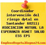Coordinador intervención del riesgo dptal en Santander &8211; ASOCIACION MUTUAL LA ESPERANZA ASMET SALUD ESS EPS