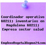 Coordinador operativo &8211; inventarios en Magdalena &8211; Empresa sector salud