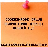 COORDINADOR SALUD OCUPACIONAL &8211; BOGOTÁ D.C