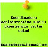 Coordinadora administrativa &8211; Experiencia sector salud