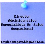 Director Administrativo Especialista En Salud Ocupacional