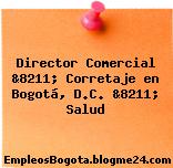 Director Comercial &8211; Corretaje en Bogotá, D.C. &8211; Salud