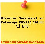 Director Seccional en Putumayo &8211; SALUD SÍ EPS