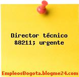 Director técnico &8211; urgente