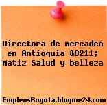 Directora de mercadeo en Antioquia &8211; Matiz Salud y belleza