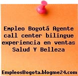 Empleo Bogotá Agente call center bilingue experiencia en ventas Salud Y Belleza