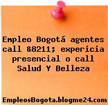 Empleo Bogotá agentes call &8211; expericia presencial o call Salud Y Belleza
