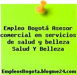 Empleo Bogotá Asesor comercial en servicios de salud y belleza Salud Y Belleza