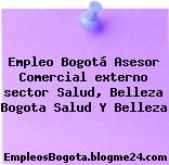 Empleo Bogotá Asesor Comercial externo sector Salud, Belleza Bogota Salud Y Belleza