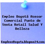 Empleo Bogotá Asesor Comercial Punto de Venta Retail Salud Y Belleza